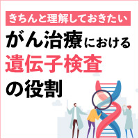 がん治療で行う遺伝子検査について専門医が解説します