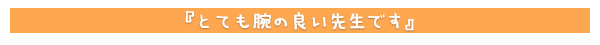 とても腕の良い先生です