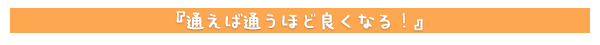 通えば通うほど良くなる!