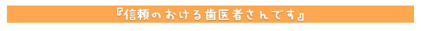 信頼のおける歯医者さんです