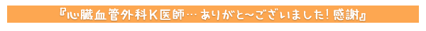 心臓血管外科K医師・・・ありがと～ございました！　感謝