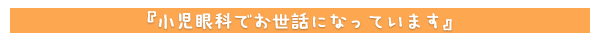 小児眼科でお世話になっています。