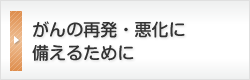 がんの再発・悪化に備えるために